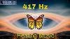 417 Hz Healing Music Let Go Of Mental Blockages Remove Negative Energy Healing Frequency Music